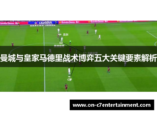曼城与皇家马德里战术博弈五大关键要素解析