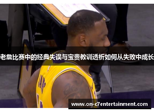 老詹比赛中的经典失误与宝贵教训透析如何从失败中成长