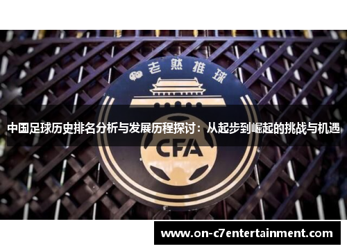 中国足球历史排名分析与发展历程探讨：从起步到崛起的挑战与机遇