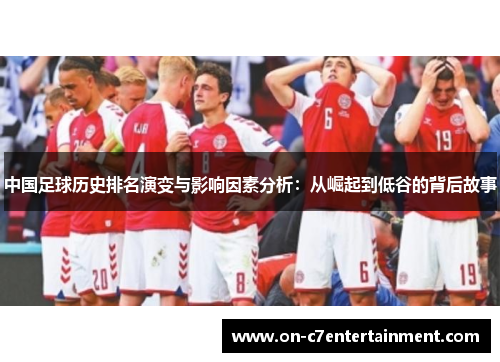 中国足球历史排名演变与影响因素分析：从崛起到低谷的背后故事