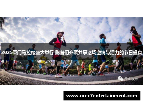 2025厦门马拉松盛大举行 跑者们齐聚共享这场激情与活力的节日盛宴 2025厦门马拉松盛大举行 跑者们齐聚共享这场激情与活力的节日盛宴