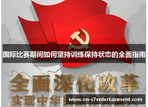 国际比赛期间如何坚持训练保持状态的全面指南 国际比赛期间如何坚持训练保持状态的全面指南