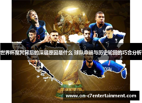 世界杯魔咒背后的深层原因是什么 球队命运与历史轮回的巧合分析