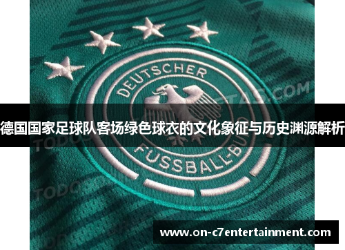 德国国家足球队客场绿色球衣的文化象征与历史渊源解析