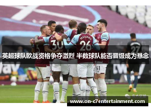 英超球队欧战资格争夺激烈 半数球队能否晋级成为悬念