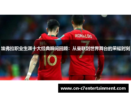 埃弗拉职业生涯十大经典瞬间回顾：从曼联到世界舞台的荣耀时刻