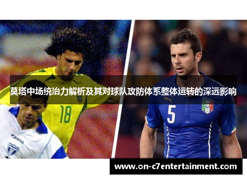 莫塔中场统治力解析及其对球队攻防体系整体运转的深远影响