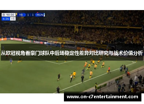 从欧冠视角看豪门球队中后场稳定性差异对比研究与战术价值分析