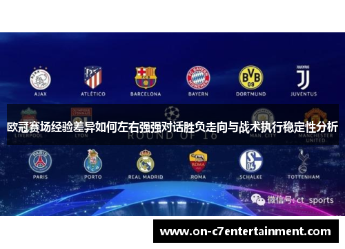 欧冠赛场经验差异如何左右强强对话胜负走向与战术执行稳定性分析 欧冠赛场经验差异如何左右强强对话胜负走向与战术执行稳定性分析