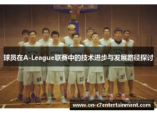球员在A-League联赛中的技术进步与发展路径探讨