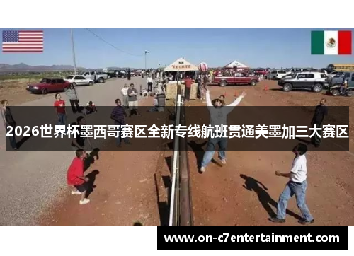 2026世界杯墨西哥赛区全新专线航班贯通美墨加三大赛区