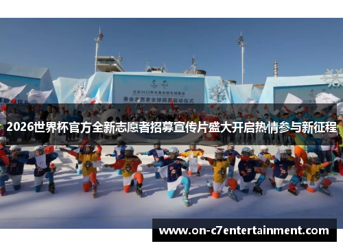 2026世界杯官方全新志愿者招募宣传片盛大开启热情参与新征程 2026世界杯官方全新志愿者招募宣传片盛大开启热情参与新征程