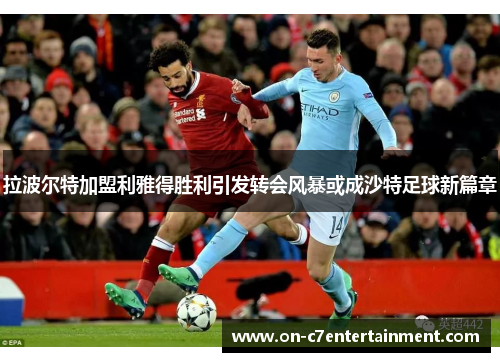 拉波尔特加盟利雅得胜利引发转会风暴或成沙特足球新篇章 拉波尔特加盟利雅得胜利引发转会风暴或成沙特足球新篇章