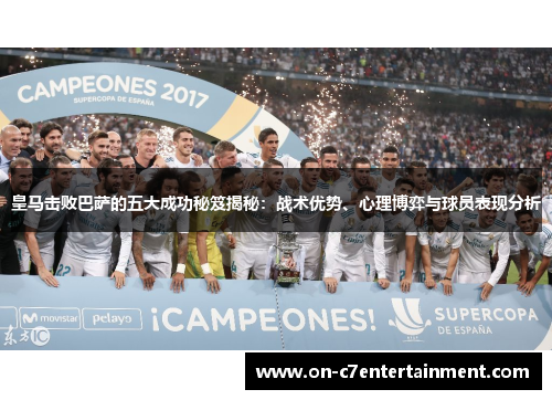 皇马击败巴萨的五大成功秘笈揭秘:战术优势、心理博弈与球员表现分析 皇马击败巴萨的五大成功秘笈揭秘:战术优势、心理博弈与球员表现分析