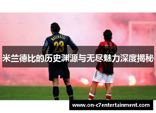 米兰德比的历史渊源与无尽魅力深度揭秘 米兰德比的历史渊源与无尽魅力深度揭秘