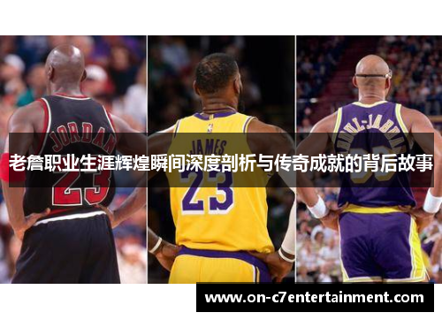 老詹职业生涯辉煌瞬间深度剖析与传奇成就的背后故事
