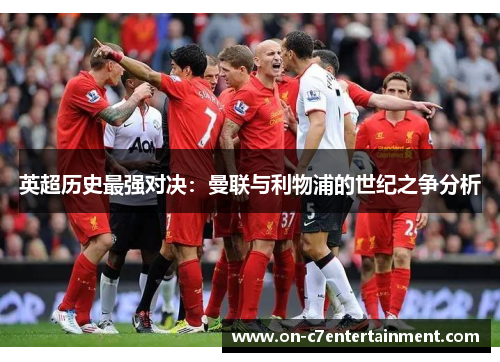英超历史最强对决：曼联与利物浦的世纪之争分析
