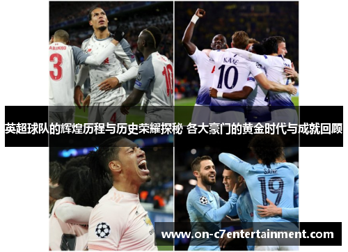 英超球队的辉煌历程与历史荣耀探秘 各大豪门的黄金时代与成就回顾 英超球队的辉煌历程与历史荣耀探秘 各大豪门的黄金时代与成就回顾